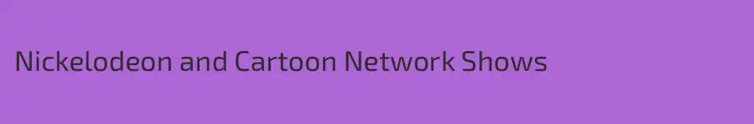 Nickelodeon and Cartoon Network Shows